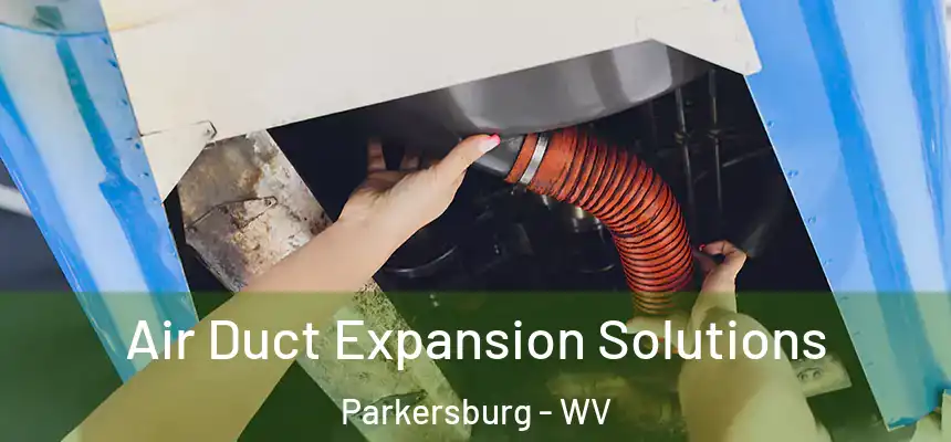Air Duct Expansion Solutions Parkersburg - WV