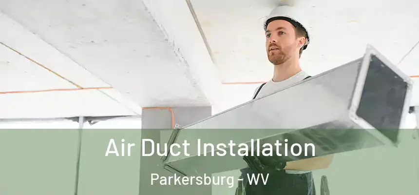 Air Duct Installation Parkersburg - WV