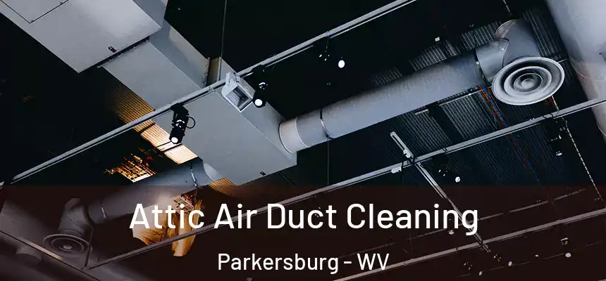 Attic Air Duct Cleaning Parkersburg - WV