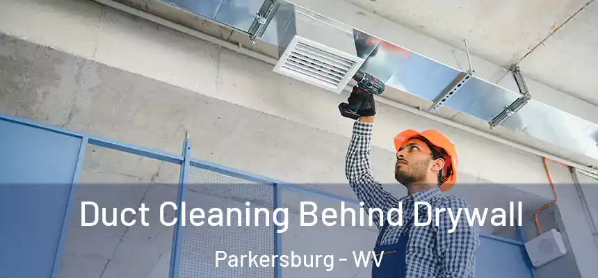 Duct Cleaning Behind Drywall Parkersburg - WV