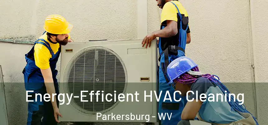Energy-Efficient HVAC Cleaning Parkersburg - WV