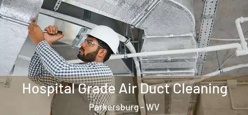 Hospital Grade Air Duct Cleaning Parkersburg - WV