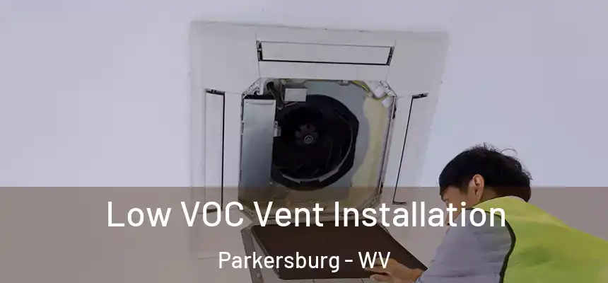  Low VOC Vent Installation Parkersburg - WV