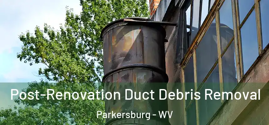  Post-Renovation Duct Debris Removal Parkersburg - WV