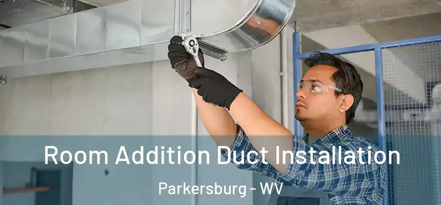 Room Addition Duct Installation Parkersburg - WV